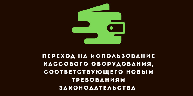 Переход на использование кассового оборудования. соответствующего новым требованиям законодательства
